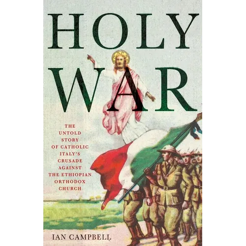 Holy War: The Untold Story of Catholic Italy's Crusade Against the Ethiopian Orthodox Church