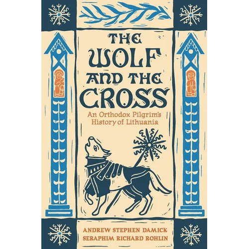 The Wolf and the Cross: An Orthodox Pilgrim's History of Lithuania