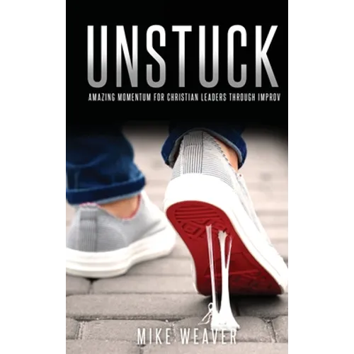 Unstuck: Amazing Momentum for Christian Leaders through Improv