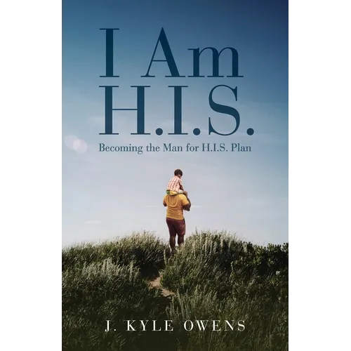 I Am H.I.S.: Becoming the Man for H.I.S. Plan