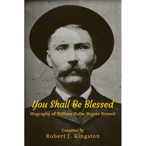 You Shall Be Blessed: Biography of William Rufus Rogers Stowell
