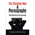 The Christian Man and Pornography: Why Most Fail but Can Succeed