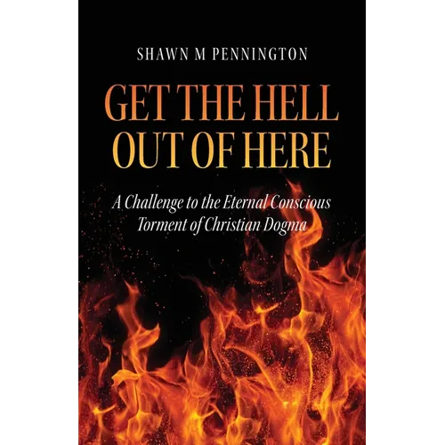 Get the Hell Out of Here: A Challenge to the Eternal Conscious Torment of Christian Dogma