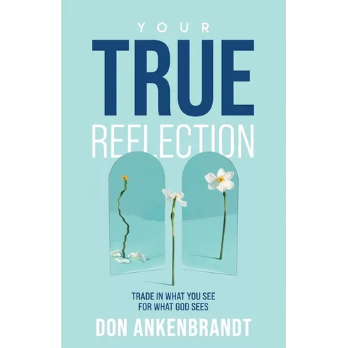 Your True Reflection: Trade in what you see for what God sees
