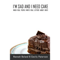 I'm Sad and I Need Cake