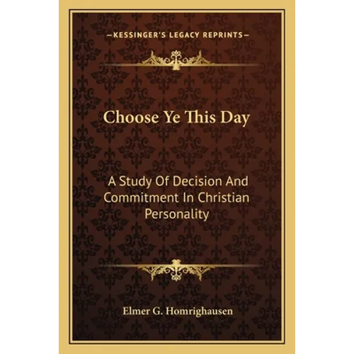 Choose Ye This Day: A Study Of Decision And Commitment In Christian Personality