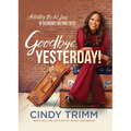 Goodbye, Yesterday!: Activating the 12 Laws of Boundary-Defying Faith