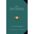 The Bible Defended: The Holy Scriptures Upheld