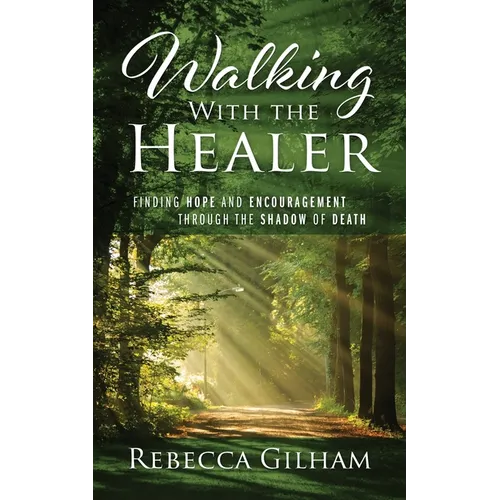 Walking With The Healer: Finding Hope And Encouragement Through The Shadow of Death