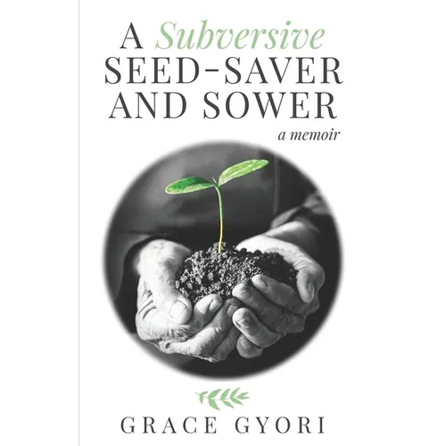 A Subversive Seed-Saver and Sower: A Memoir