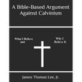 A Bible-Based Argument Against Calvinism