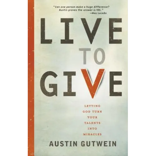 The Live to Give: Let God Turn Your Talents Into Miracles