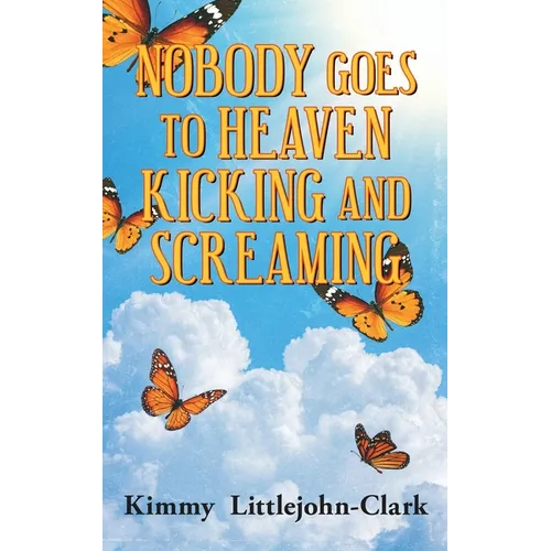 Nobody Goes To Heaven Kicking and Screaming