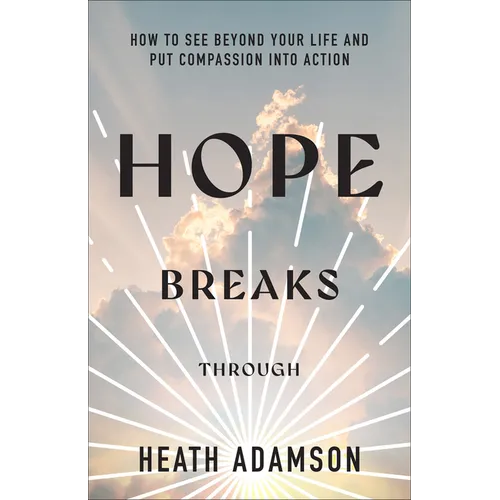 Hope Breaks Through: How to See Beyond Your Life and Put Compassion into Action