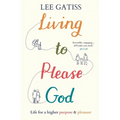 Living to Please God: Life for a Higher Purpose and Pleasure