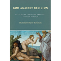 God Against Religion: Rethinking Christian Theology through Worship
