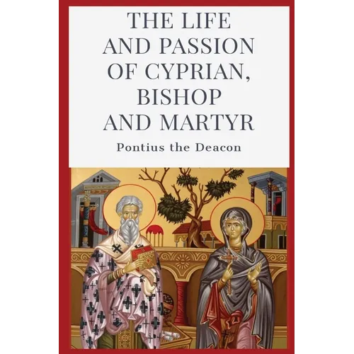 The Life and Passion of Cyprian: Bishop and Martyr