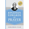 Jonathan Edwards on Prayer: 31 Biblical Insights to Deepen and Enrich Your Prayer Life (LARGE PRINT)