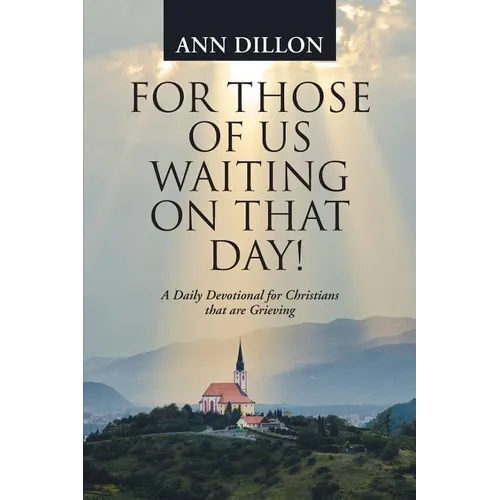 For Those of Us Waiting On That Day!: A Daily Devotional for Christians that are Grieving