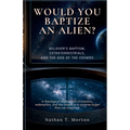 Would You Baptize an Alien?: Believer's Baptism, Extraterrestrials, and the God of the Cosmos