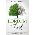 Lord, I'm Tired: Gospel Truth for a Restless and Weary Soul