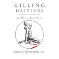 Killing Haitians: A Mission Through Hell & A Haitian Love Story
