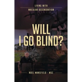 Will I Go Blind: Living with Macular Degeneration