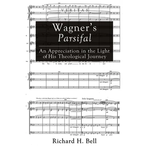 Wagner's Parsifal: An Appreciation in the Light of His Theological Journey