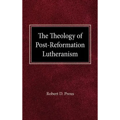 The Theology of Post-Reformation Lutheranism: A Study of Theological Prolegomena