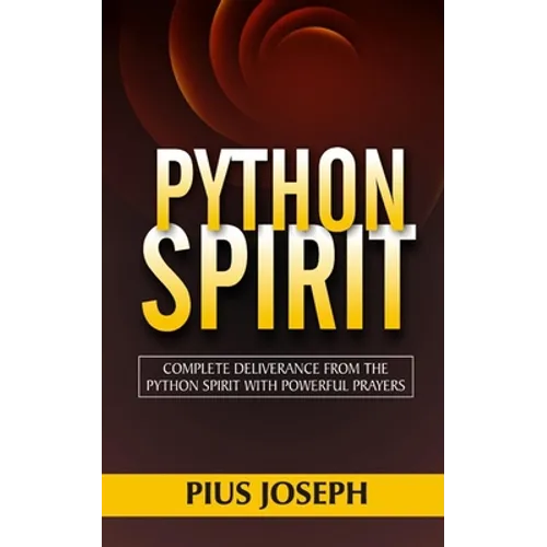 Python Spirit: Complete Deliverance from the Python Spirit with Powerful Prayers