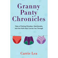 Granny Panty Chronicles: Tales of Dating Mistakes, Heartbreaks, and the Faith that Carries You Through