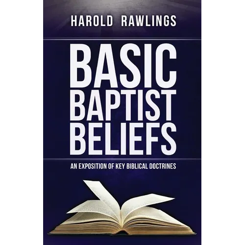 Basic Baptist Beliefs: An Exposition of Key Biblical Doctrines