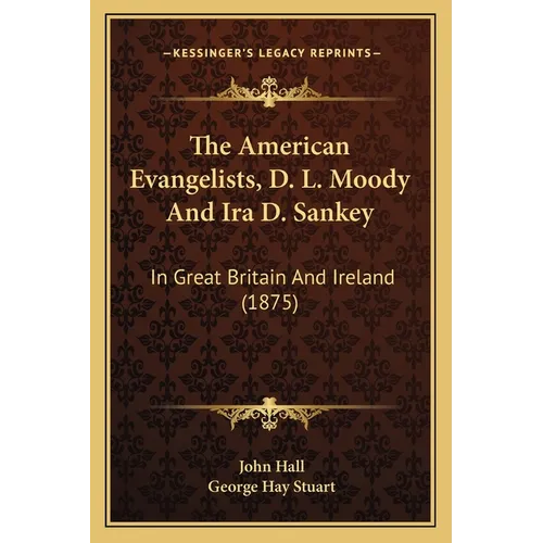 The American Evangelists, D. L. Moody And Ira D. Sankey: In Great Britain And Ireland (1875)