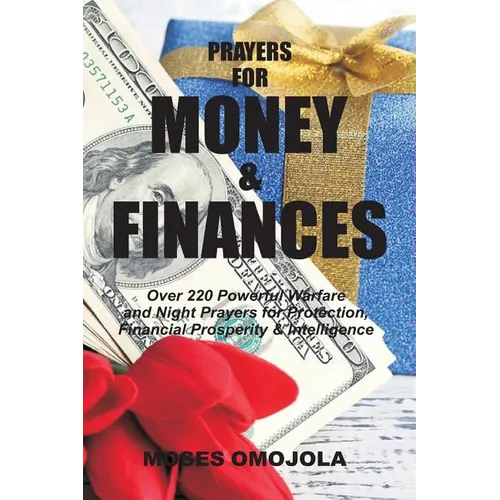 Prayers For Money & Finances: Over 220 Powerful Warfare and Night Prayers for Protection, Financial Prosperity & Intelligence