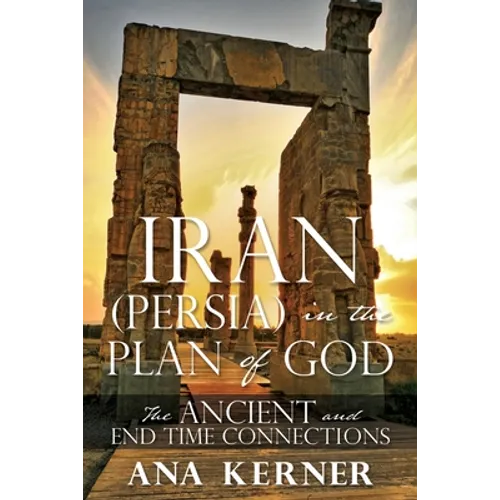 Iran (Persia) in the Plan of God: The Ancient and End Time Connections