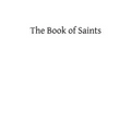 The Book of Saints: A Dictionary of Servants of God Canonized by the Catholic Church: Extracted From the Roman and Other Martyrologies