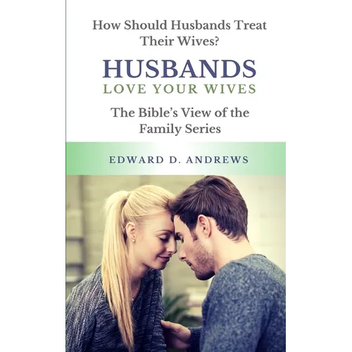 Husbands Love Your Wives: How Should Husbands Treat Their Wives?