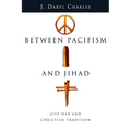 Between Pacifism and Jihad: Just War and Christian Tradition