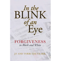 In the Blink of an Eye: Forgiveness in Black and White: Forgiveness in