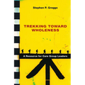 Trekking Toward Wholeness: A Resource for Care Group Leaders