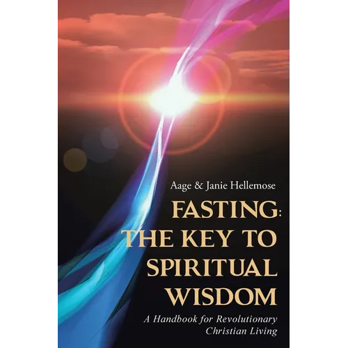 Fasting: The Key to Spiritual Wisdom: A Handbook for Revolutionary Christian Living
