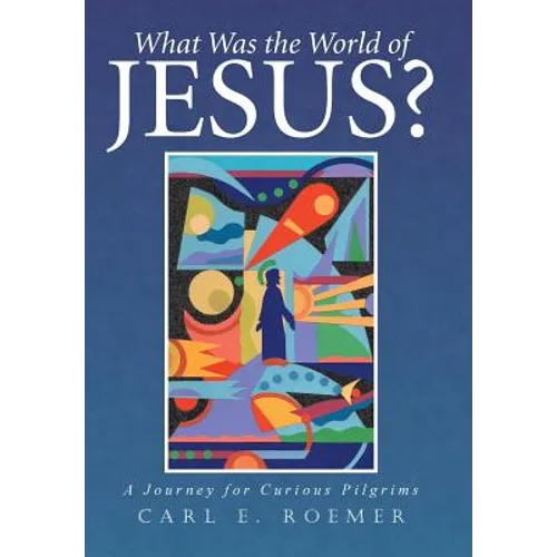 What Was the World of Jesus?: A Journey for Curious Pilgrims