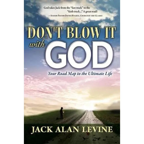 Don't Blow It with God: Your Road Map to the Ultimate Life