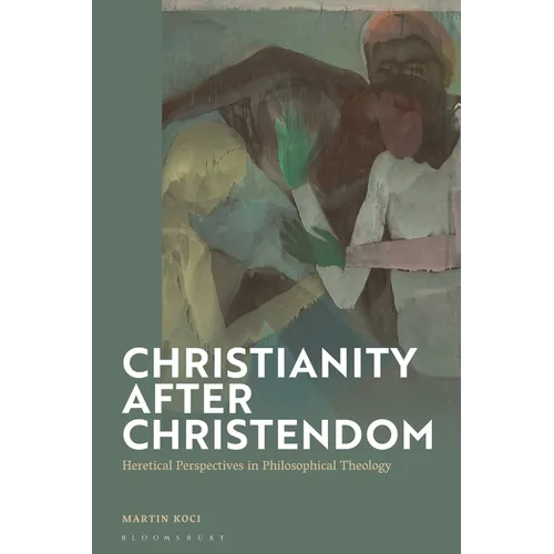 Christianity after Christendom: Heretical Perspectives in Philosophical Theology