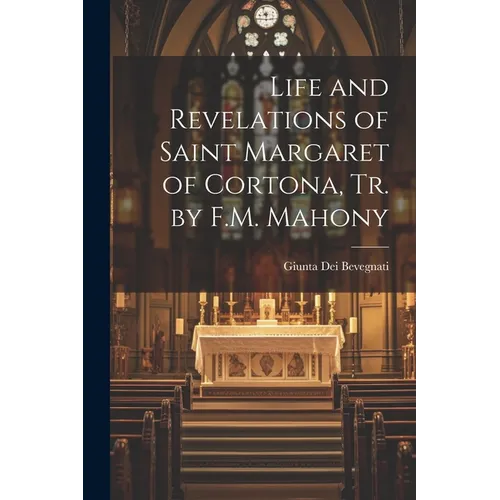 Life and Revelations of Saint Margaret of Cortona, Tr. by F.M. Mahony