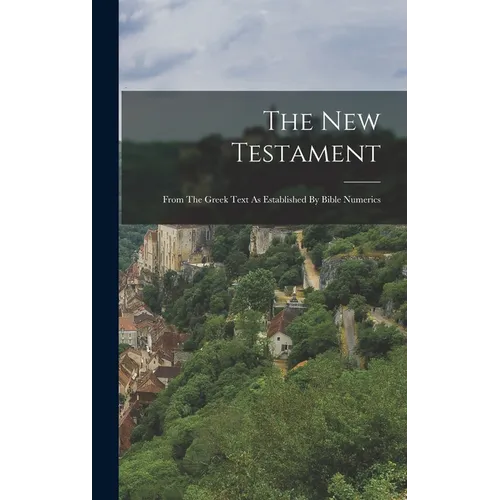 The New Testament: From The Greek Text As Established By Bible Numerics