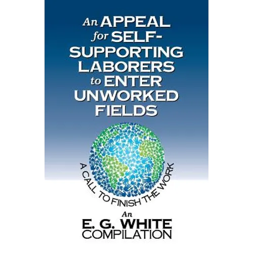 An Appeal for Self-Supporting Laborers to Enter Unworked Fields: A Call to Finish the Work