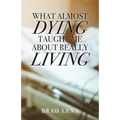 What Almost Dying Taught Me About Really Living