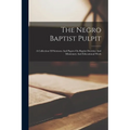 The Negro Baptist Pulpit: A Collection Of Sermons And Papers On Baptist Doctrine And Missionary And Educational Work
