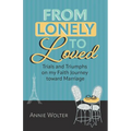 From Lonely to Loved: Trials and Triumphs on My Faith Journey toward Marriage